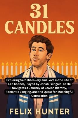 31 Candles: Exploring Self-Discovery and Love in the Life of Leo Kadner, Played by Jonah Feingold, as He Navigates a Journey of Jewish Identity, Romantic Longing, and the Quest for Meaningful Connection - Felix Hunter - cover