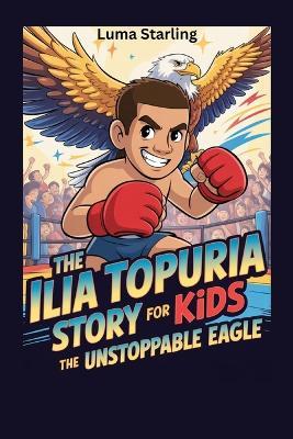 The Ilia Topuria Story for Kids: The Unstoppable Eagle - Luma Starling - cover