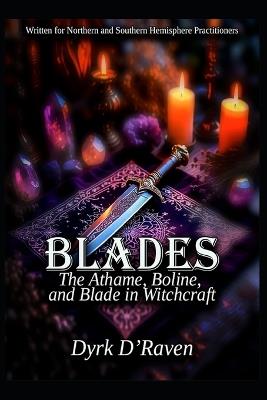 Blades: The Athame, Boline, and Blade in Witchcraft - Dyrk D'Raven - cover