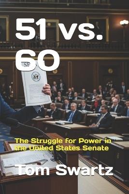 51 vs. 60: The Struggle for Power in the United States Senate - Tom Swartz - cover