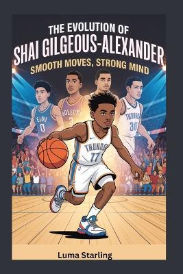 The Evolution of Shai Gilgeous-Alexander: Smooth Moves, Strong Mind - Luma Starling - cover