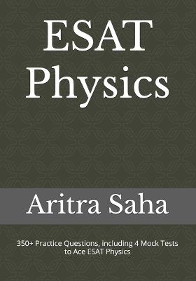 ESAT Physics: 350+ Practice Questions, Including Chapter Summaries & 4 Mock Tests to Ace ESAT Physics - Aritra Saha - cover
