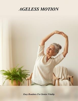 Ageless Motion: Easy Routines For Senior Vitality - Nathaniel Priestley - cover