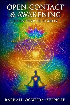 Open Contact & Awakening: From Fear to Clarity - Raphael Ogwuda-Zernoff - cover