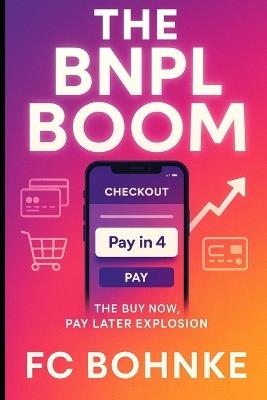 The BNPL Boom: How Buy Now, Pay Later is Transforming Consumer Credit and E-Commerce - Fc Bohnke - cover