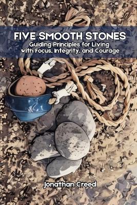 Five Smooth Stones: Guiding Principles for Living with Focus, Integrity, and Courage - Johnathan Creed - cover