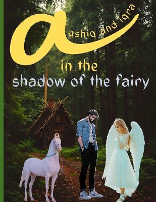 aashiq and iqra in the shadow of the fairy: A fantasy romance of love, mystery, and the unseen world beyond reality. - Anwar Alam - cover