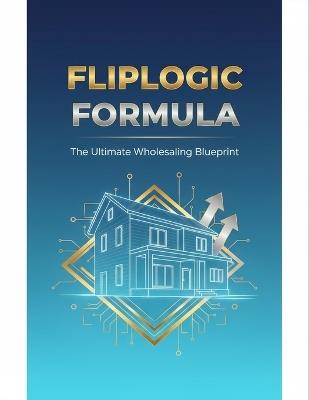 Fliplogic Formula: The Ultimate Wholesaling Blueprint - Brittany Lerma - cover