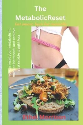 The Metabolic reset: Eat smart, burn fat naturally, loose weight naturally - Morrison Ethel - cover