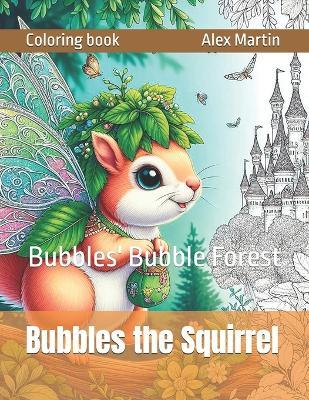 Bubbles the Squirrel: Bubbles' Bubble Forest - Alex Martin - cover