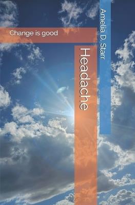 Headache: Change is good - Amelia D Starr - cover