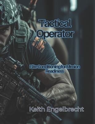 Tactical Operator: Elite Conditioning for Mission Readiness - Keith Engelbrecht - cover