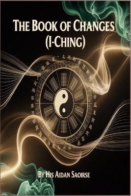 The Book of Changes (I-Ching) - Aidan Saoirse - cover