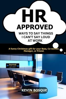 HR Approved Ways to Say Things I Can't Say Loud at Work: A funny Christmas Gift for your Boss, Co-worker, Manager, or Friend. - Kevin Bosque - cover