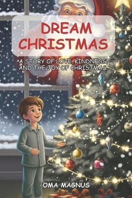 Dream Christmas: A Story Of Love, Kindness And The Joy Of Christmas - Oma Magnus - cover