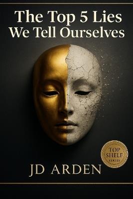 The Top 5 Lies We Tell Ourselves - Jd Arden - cover