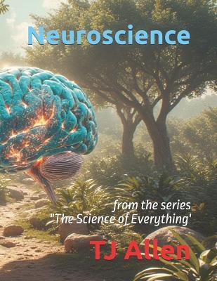 Neuroscience: from the series "The Science of Everything' - Tj Allen - cover