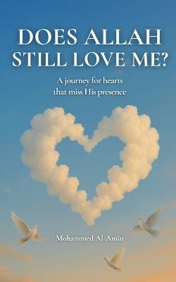 Does Allah Still Love Me?: A Journey For Hearts That Miss His Presence - Mohammed Al-Amin - cover