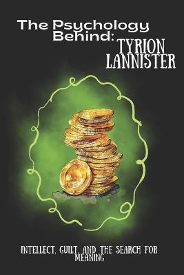 The Psychology Behind Tyrion Lannister: Intellect, Guilt, and the Search for Meaning - Emma Spencer - cover