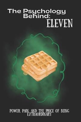 The Psychology Behind Eleven: Power, Pain, and the Price of Being Extraordinary - Emma Spencer - cover