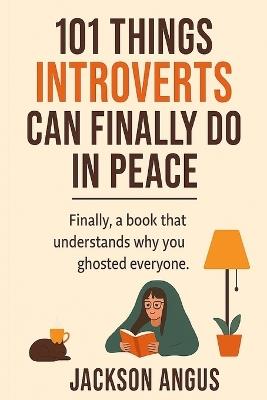 101 Things Introverts Can Finally Do in Peace - Jackson Angus - cover