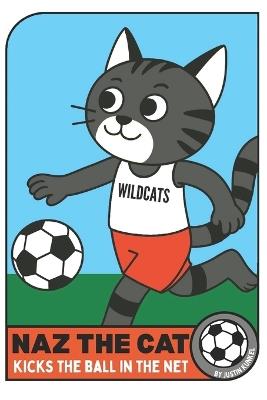 Naz The Cat Kicks The Ball In The Net: An Early Reader Soccer Story About Teamwork, Friendship, and Helping Others Shine - Justin Kunkel - cover