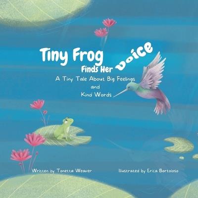 Tiny Frog Finds Her Voice: A Tiny Tale About Big Feelings and Kind Words - Tonetta Weaver - cover