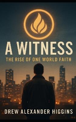 A Witness - Book 1: The Rise of One World Faith - Drew Higgins - cover