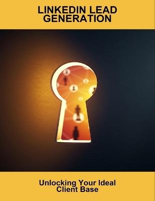 Linkedin Lead Generation: Unlocking Your Ideal Client Base - Jacob Leito - cover