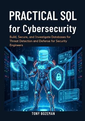 Practical SQL for Cybersecurity: Build, Secure, and Investigate Databases for Threat Detection and Defense for Security Engineers - Tony Bozeman - cover