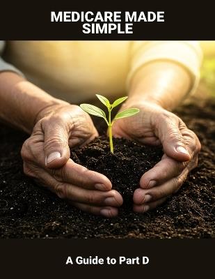 Medicare Made Simple: A Guide To Part D - Brittani Talarico - cover