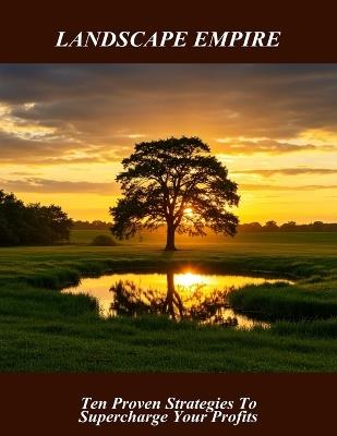 Landscape Empire: Ten Proven Strategies To Supercharge Your Profits - Kai Manning - cover