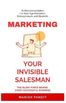Marketing - Your Invisible Salesman: The Silent Force Behind Every Successful Business - Manish Pandit - cover