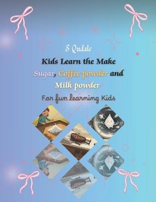 Kids Learn the Make: Sugar, Coffee Powder and Milk Powder for Fun Learning Kids - S Qudale - cover
