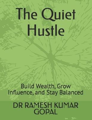 The Quiet Hustle: Build Wealth, Grow Influence, and Stay Balanced - Ramesh Kumar Gopal - cover