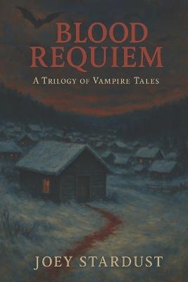 Blood Requiem: A Trilogy Of Vampire Tales - Joey Stardust - cover