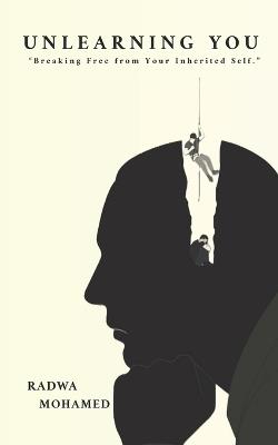 Unlearning You: Breaking Free from Your Inherited Self. - Radwa Mohamed - cover