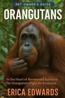 Orangutans: In the Heart of Borneo and Sumatra: The Orangutan's Fight for Existence. - Erica Edwards - cover