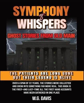 Symphony of Whispers: Ghost Stories From Old Main. This is not a work of fiction. It is a chilling anthology of the truth, built from decades of raw, first-hand accounts from those who lived it. - W G Davis - cover