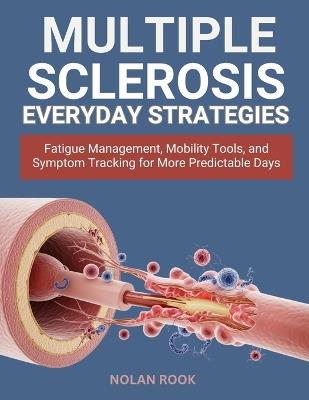 Multiple Sclerosis Everyday Strategies: Fatigue management, mobility tools, and symptom tracking for more predictable days - Nolan Rook - cover