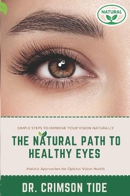 The natural path to healthy eye: Holistic Approaches for Optimal Vision Health - Vincent Clay,Crimson Tide - cover
