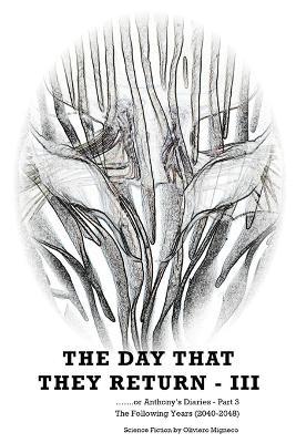 The Day That They Return - III: or Anthony's DIaries - Part 3 (The Following Years 2040-2049) - Oliviero Migneco - cover