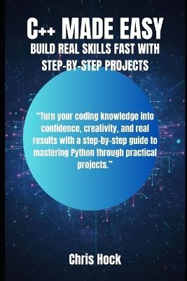 C++ Made Easy: Build Real Skills Fast with Step-By-Step Projects - Chris Hock - cover