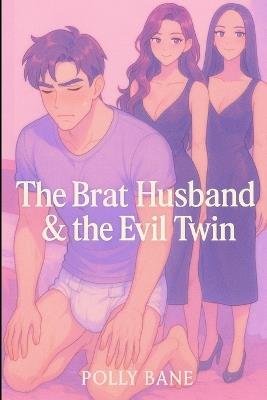 The Brat Husband & the Evil Twin: An ABDL Femdom Story of Diaper Punishment, Sibling Domination, and Shameless Humiliation - Polly Bane - cover