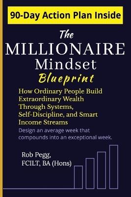 The Millionaire Mindset Blueprint: How Ordinary People Build Extraordinary Wealth Through Systems, Self-Discipline, and Smart Income Streams - Robert Pegg - cover