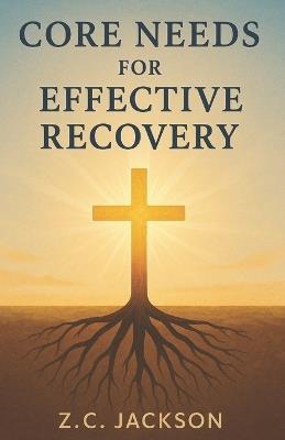 Core Needs for Effective Recovery - Z C Jackson - cover