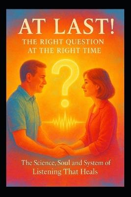At Last! - The Right Question at the Right Time: The Science, Soul and System of Listening That Heals - Winford International,Carl Halford (Chkz) - cover