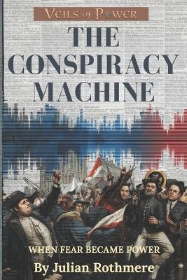 The Conspiracy Machine: When Fear Became Power - Julian Rothmere - cover