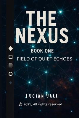 The Nexus: Book One - Field of Quiet Echoes - Lucian Vale - cover