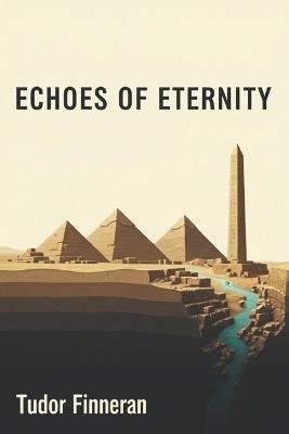 Echoes of Eternity: Ancient Egypt and the Quest for Immortality: Everything You Didn't Learn in School (But Should Have) - Tudor Finneran - cover